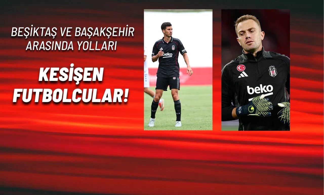 Beşiktaş ve Başakşehir Arasında Yolları Kesişen Futbolcular!