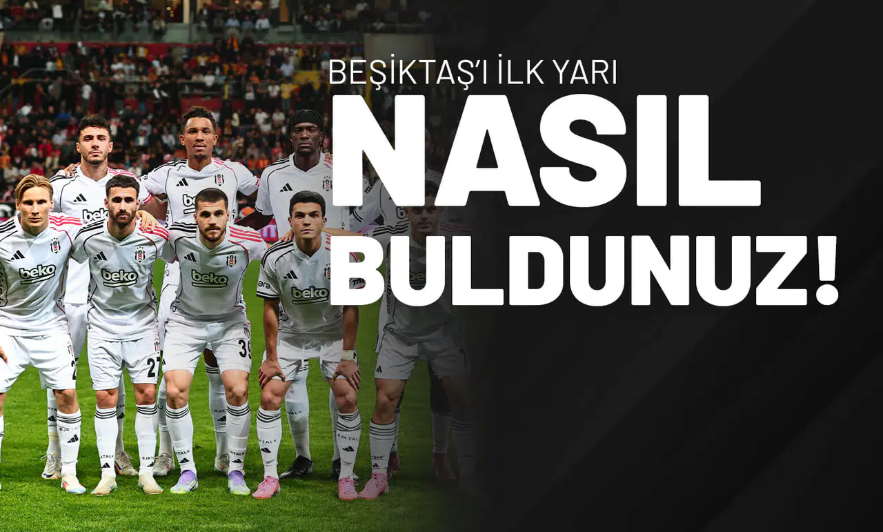 Beşiktaş'ı İlk Yarı Nasıl Buldunuz!