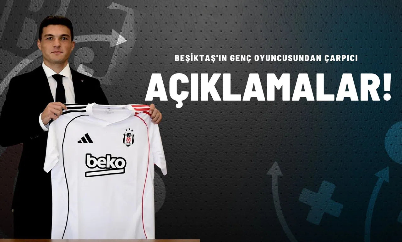 Beşiktaş'ın Genç Oyuncusundan Çarpıcı Açıklamalar!