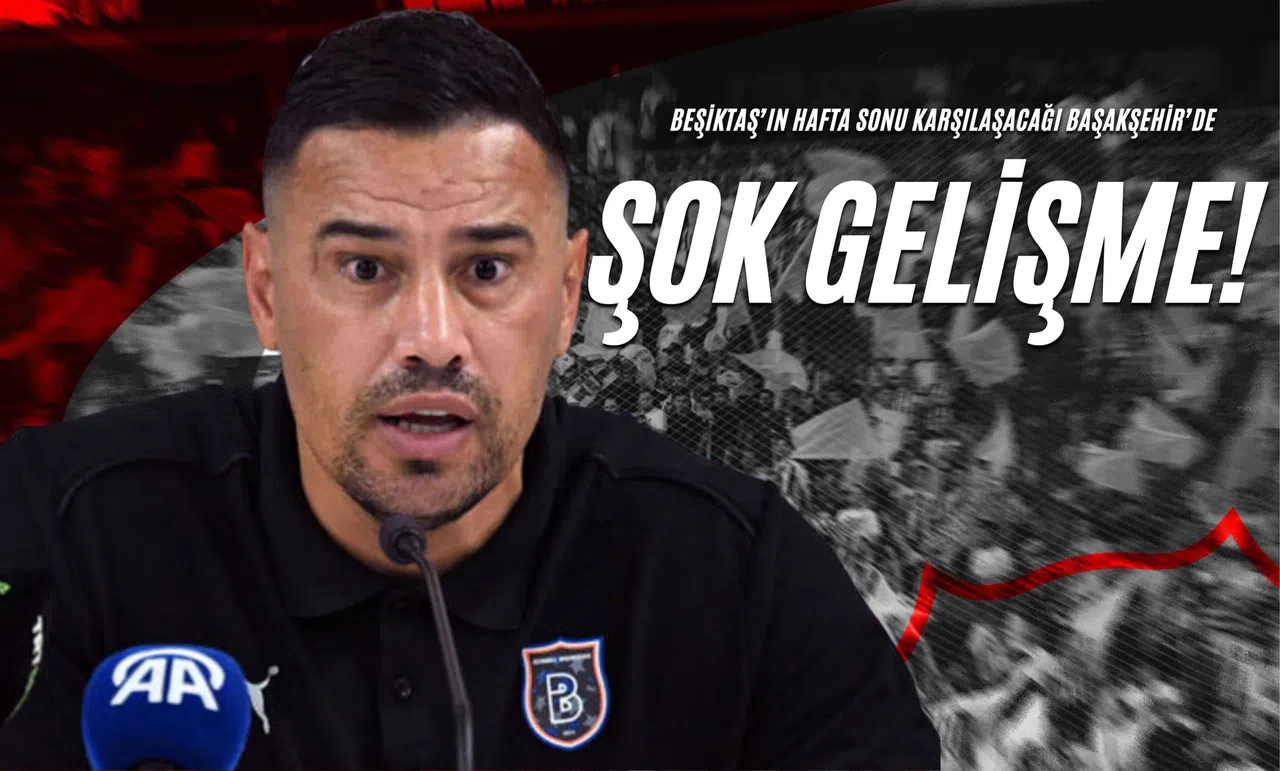 Beşiktaş’ın Hafta Sonu Karşılaşacağı Başakşehir’de Şok Gelişme!