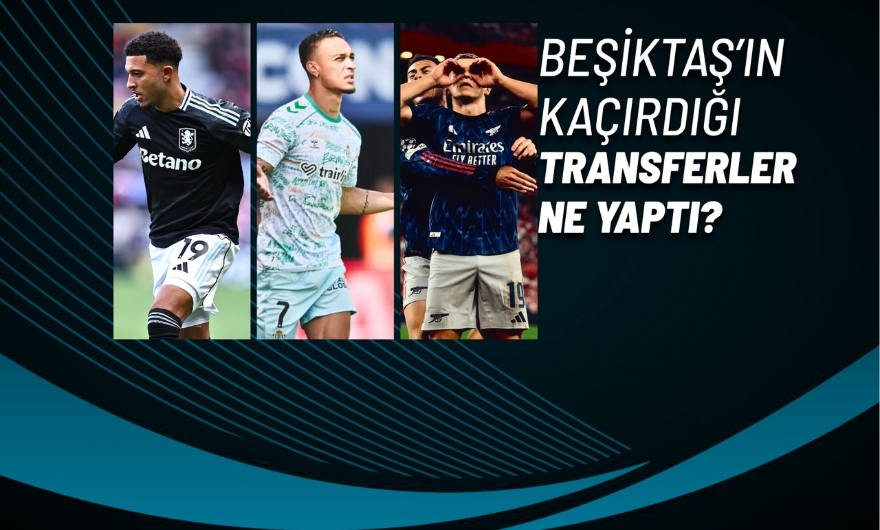 Beşiktaş’ın Kaçırdığı Transferler Ne Yaptı?