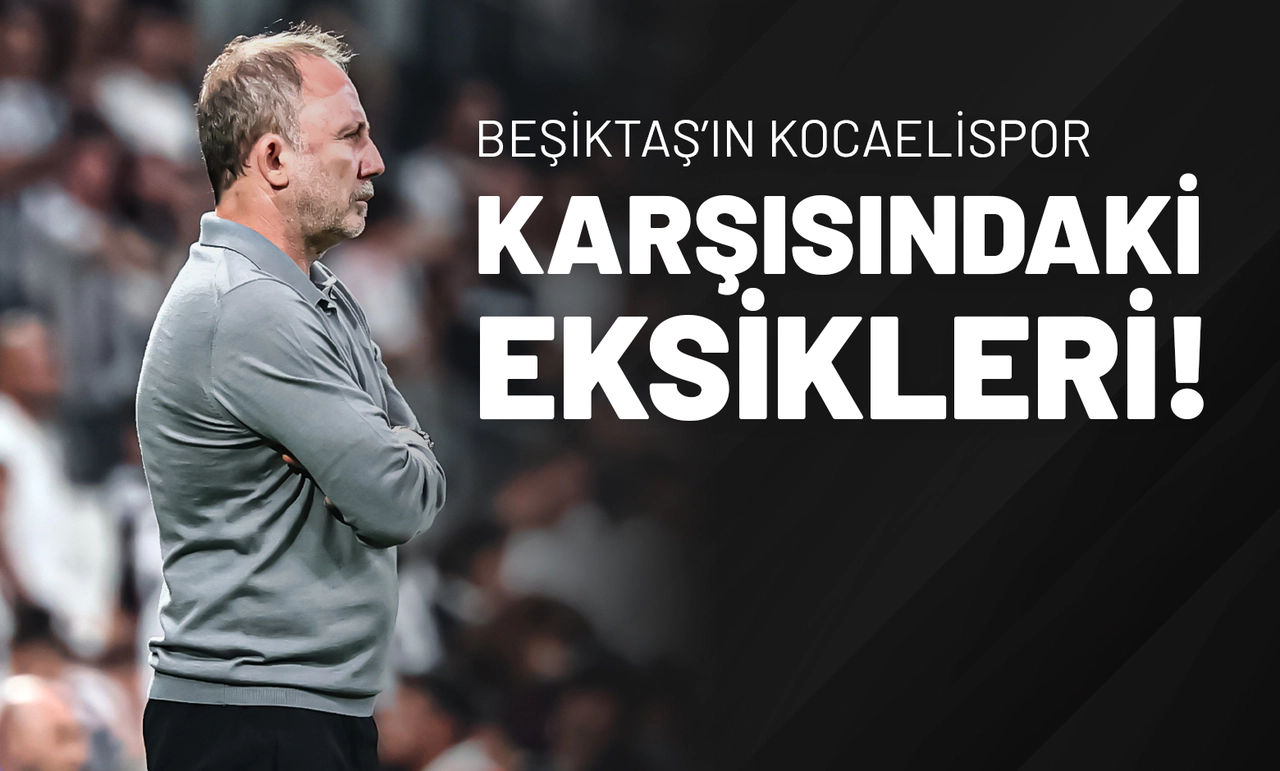 Beşiktaş’ın Kocaelispor Karşısındaki Eksikleri!