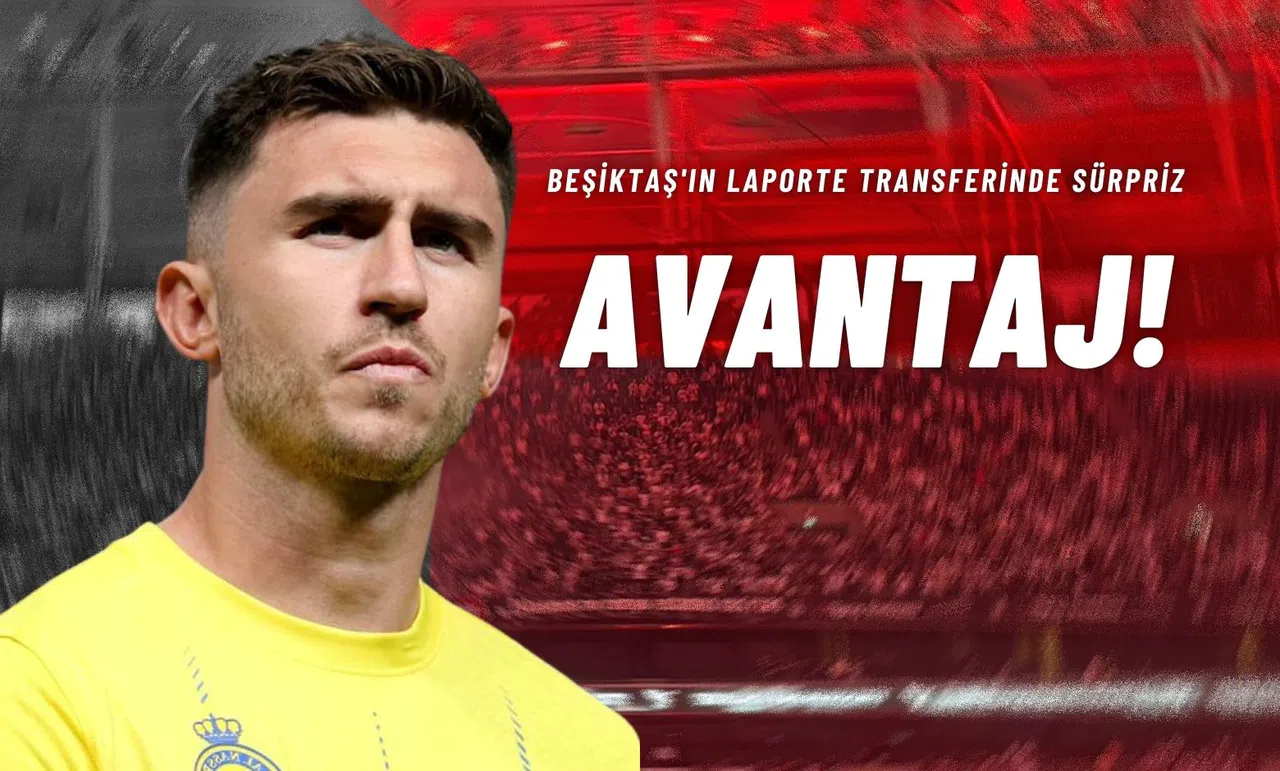 Beşiktaş'ın Laporte Transferinde Sürpriz Avantaj!