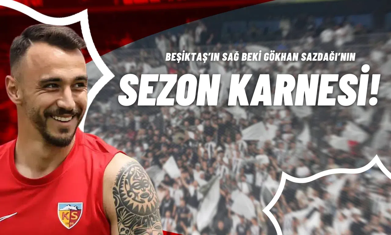 Beşiktaş’ın Sağ Beki Gökhan Sazdağı’nın Sezon Karnesi!