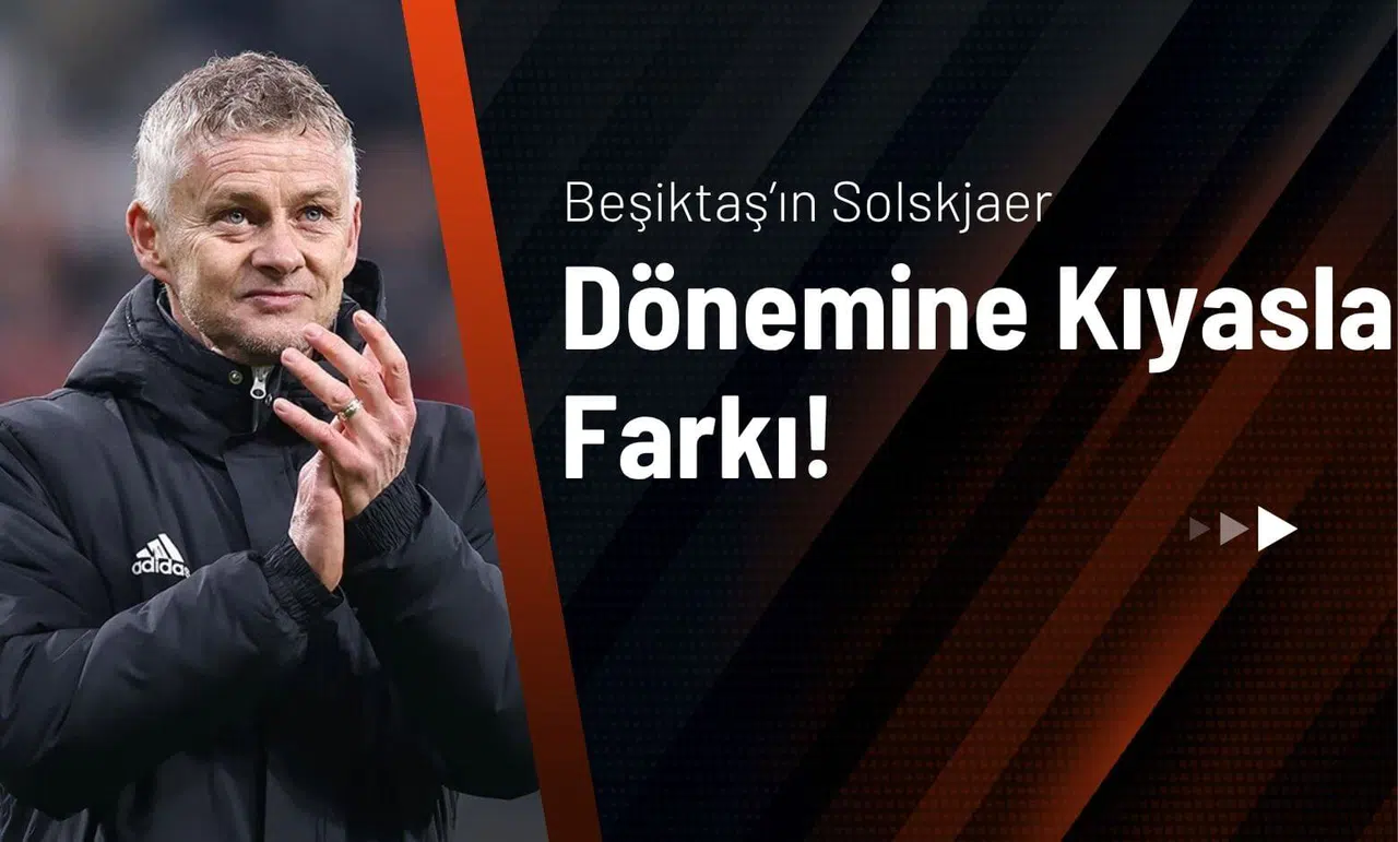 Beşiktaş’ın Solskjaer Dönemine Kıyasla Farkı!