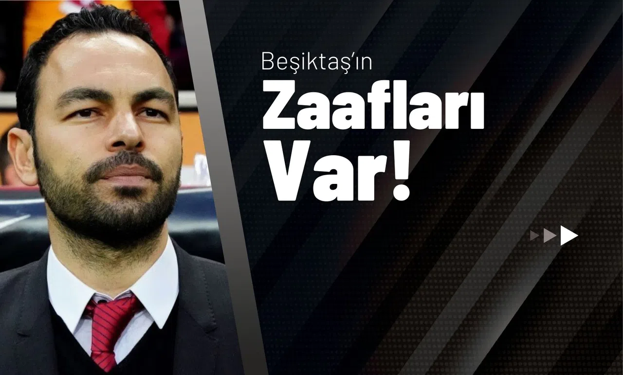 Beşiktaş’ın Zaafları Var!