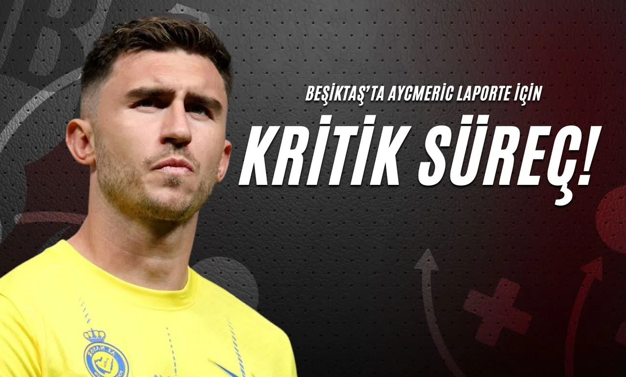 Beşiktaş’ta Aycmeric Laporte İçin Kritik Süreç!