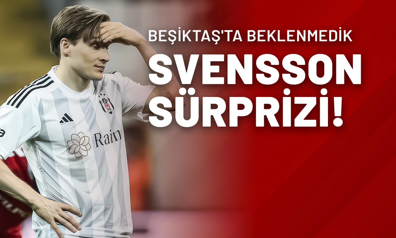 Beşiktaş'ta Beklenmedik Svensson Sürprizi!