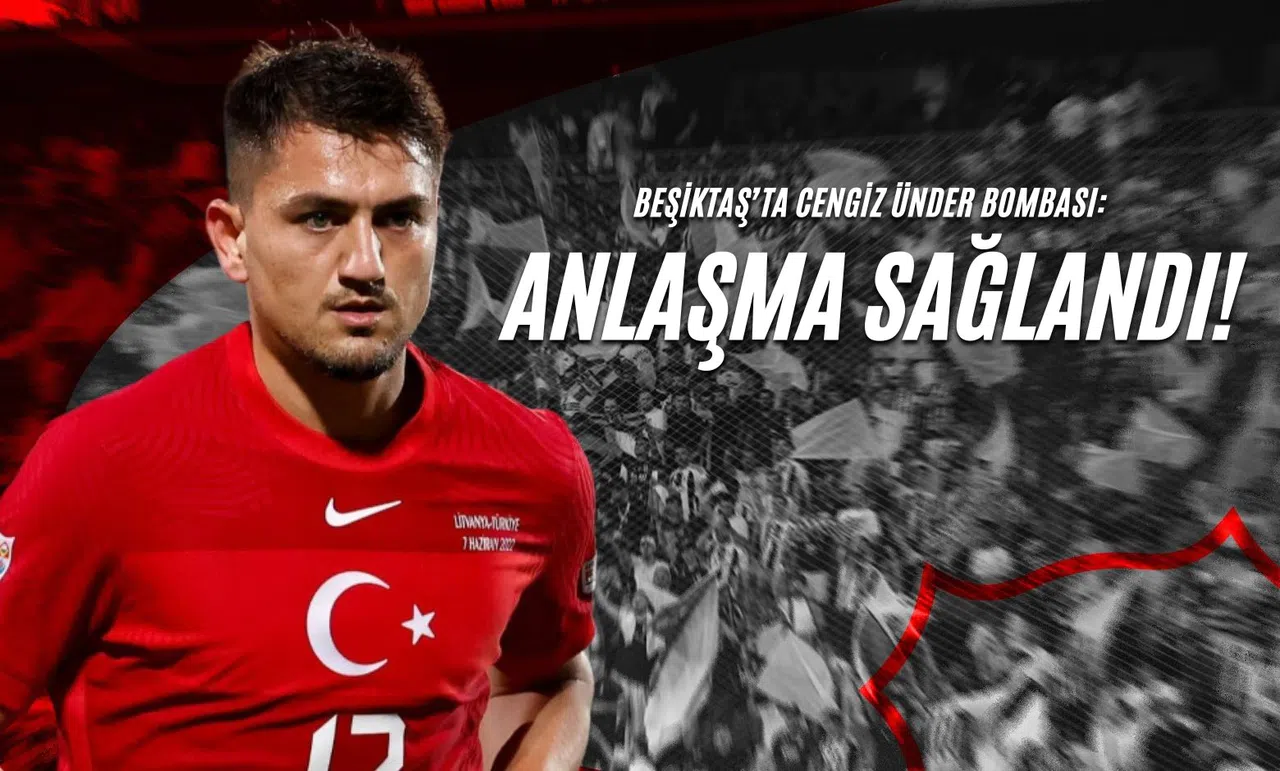 Beşiktaş’ta Cengiz Ünder Bombası: Anlaşma Sağlandı!