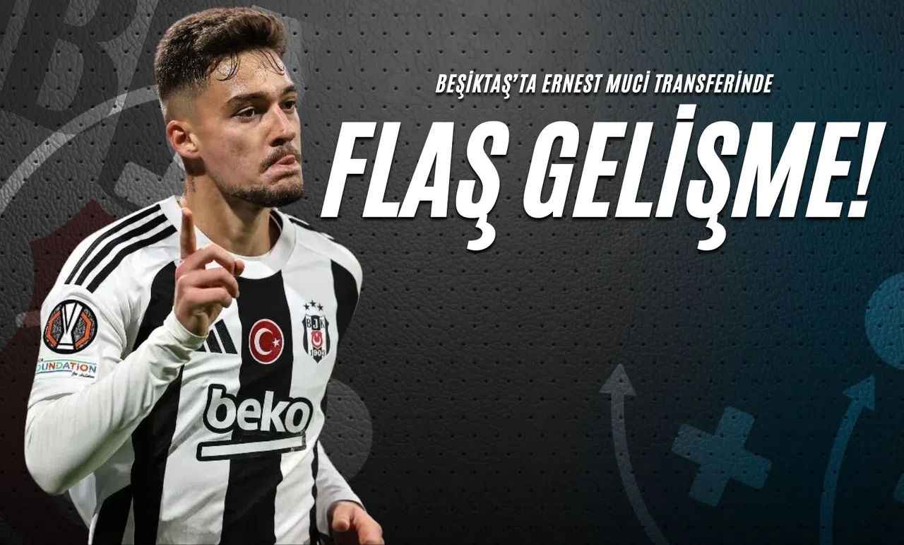 Beşiktaş’ta Ernest Muci Transferinde Flaş Gelişme!