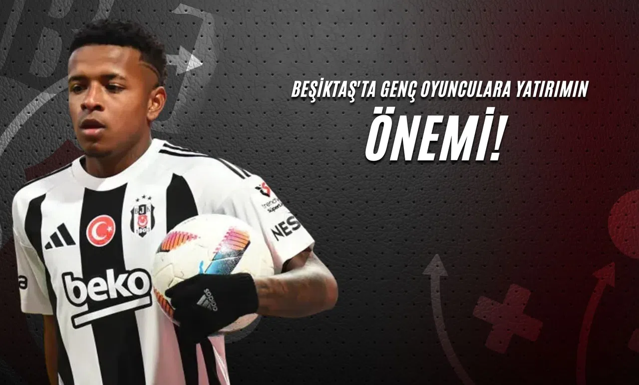 Beşiktaş’ta Genç Oyunculara Yatırımın Önemi!