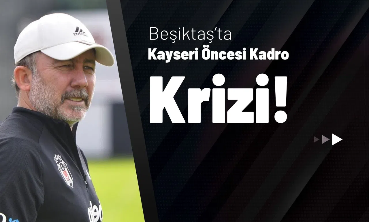 Beşiktaş’ta Kayseri Öncesi Kadro Krizi!