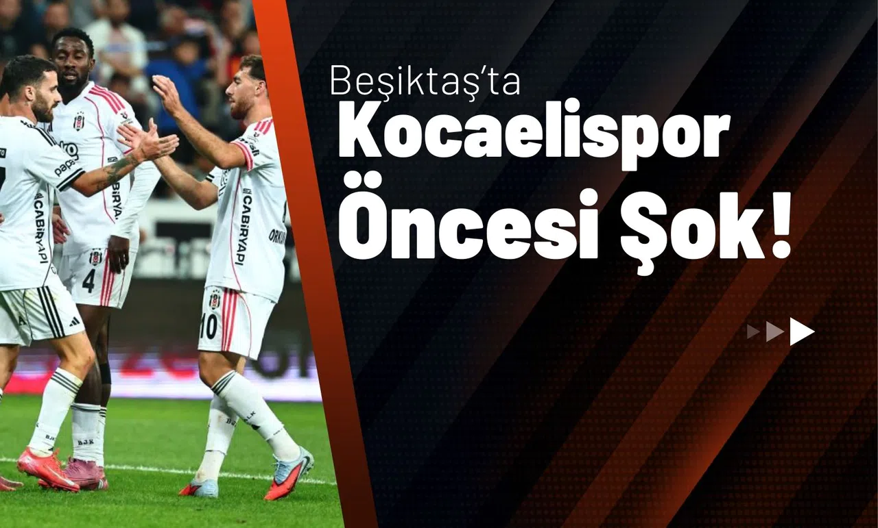 Beşiktaş’ta Kocaelispor Öncesi Şok!
