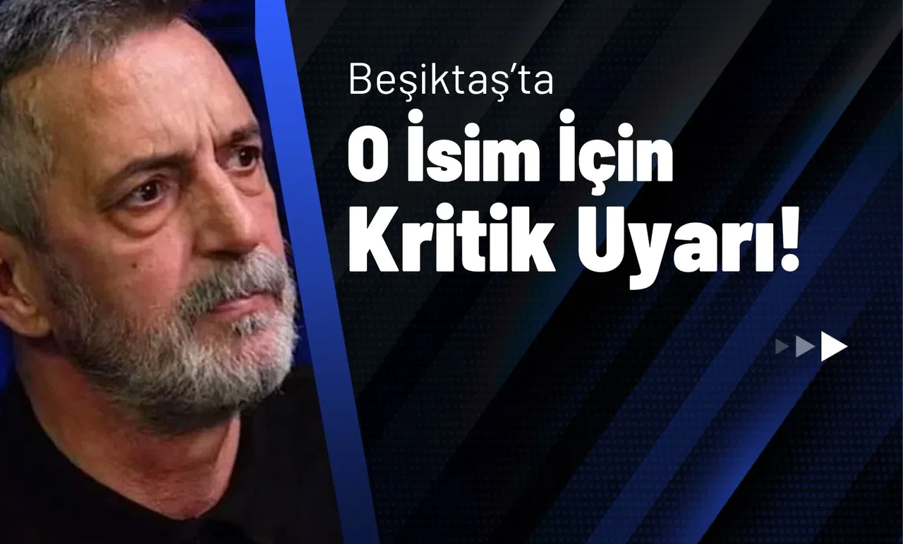 Beşiktaş'ta O İsim İçin Kritik Uyarı!