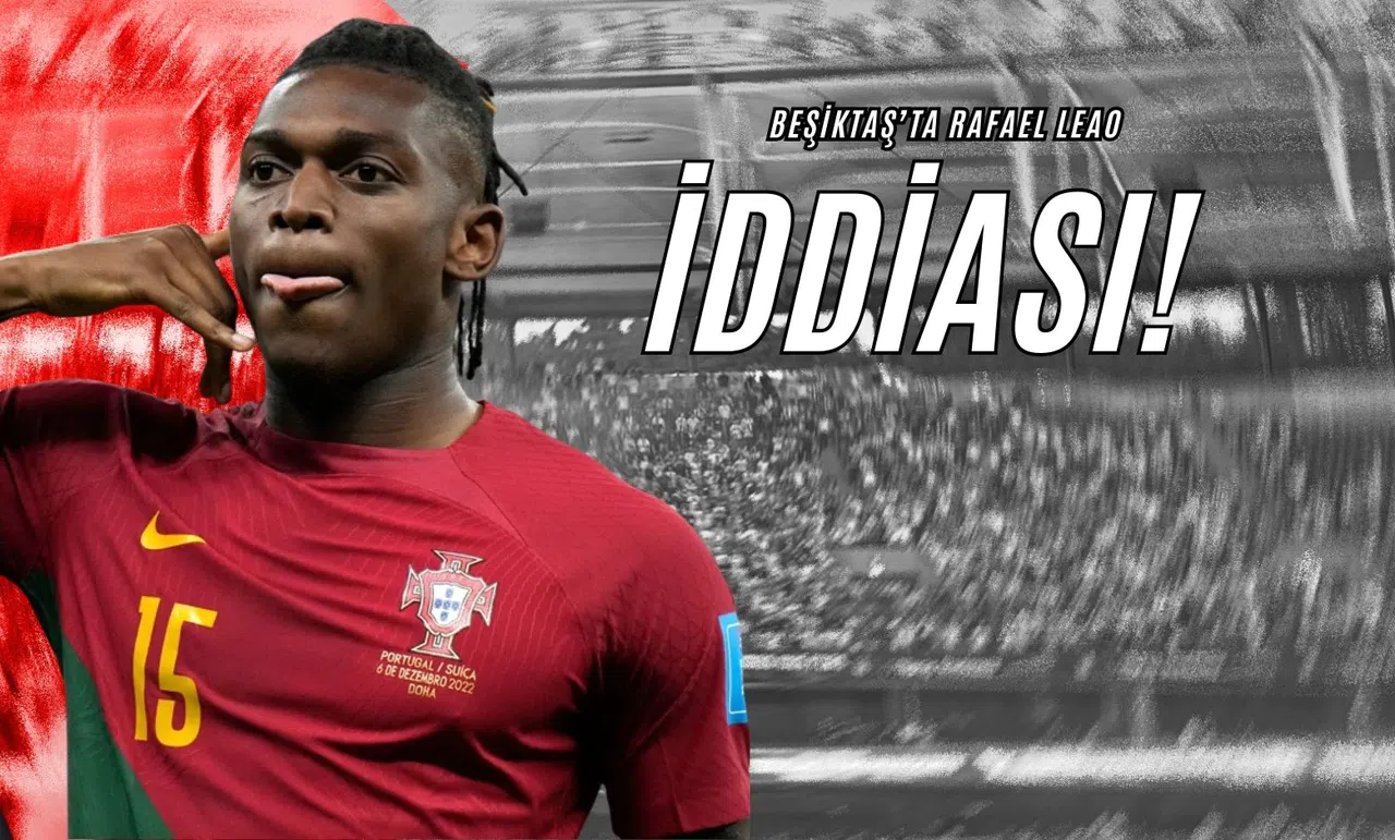 Beşiktaş’ta Rafael Leao İddiası!