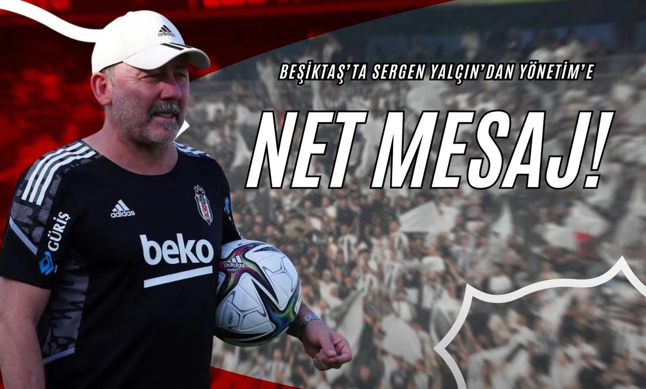Beşiktaş’ta Sergen Yalçın’dan Yönetim’e Net Mesaj!
