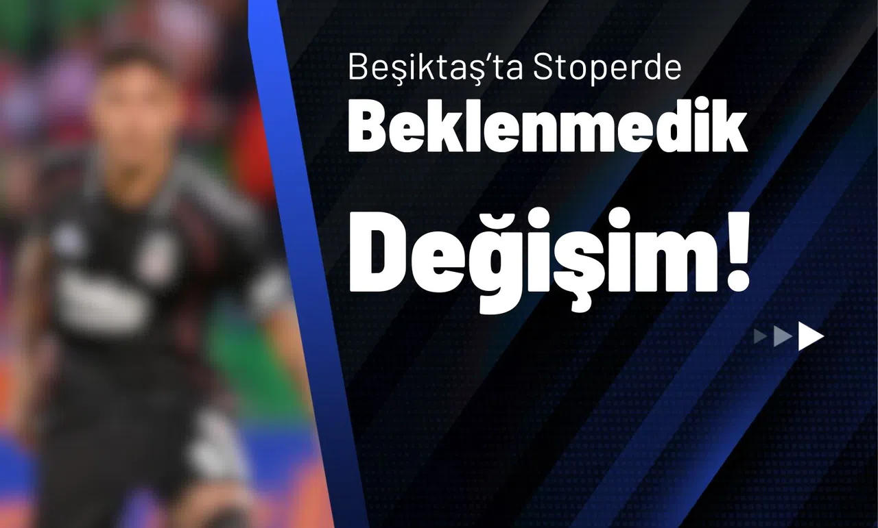 Beşiktaş’ta Stoperde Beklenmedik Değişim!