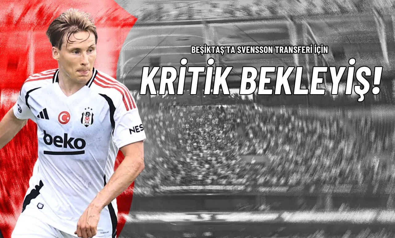 Beşiktaş’ta Svensson Transferi İçin Kritik Bekleyiş!