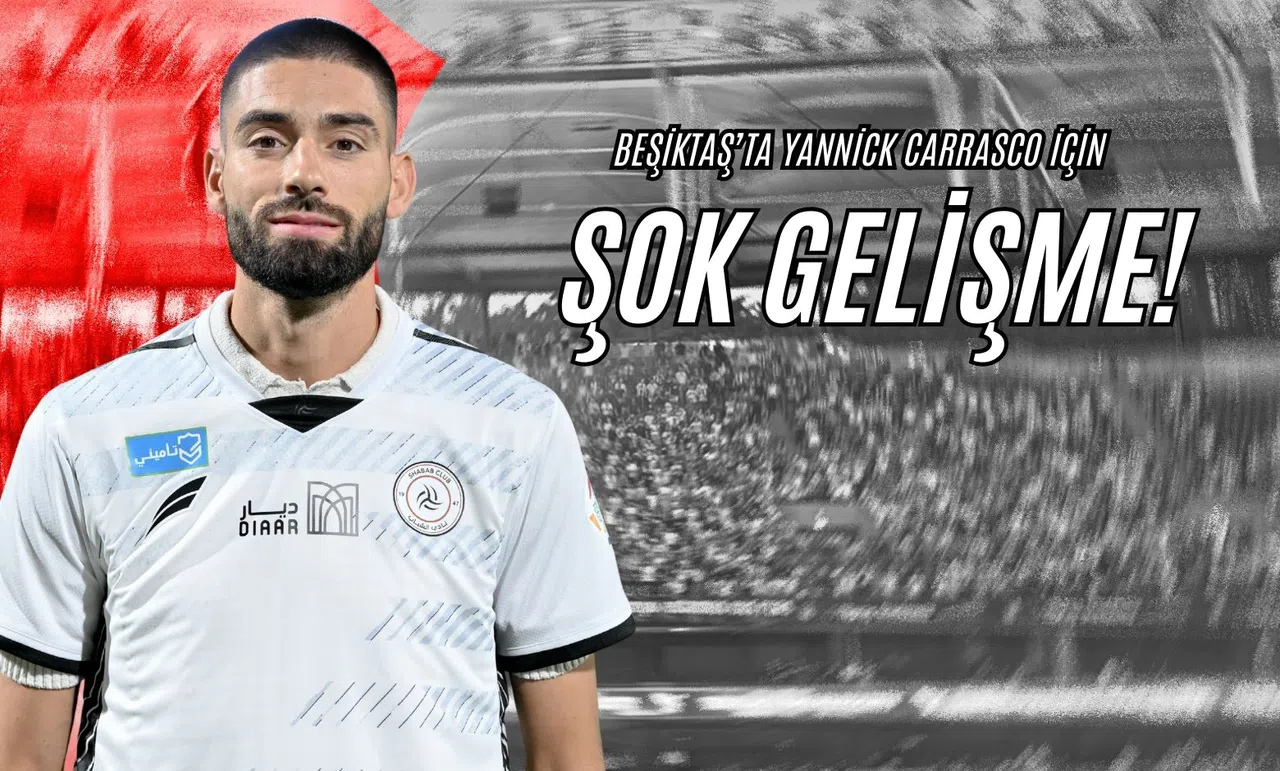 Beşiktaş’ta Yannick Carrasco İçin Şok Gelişme!