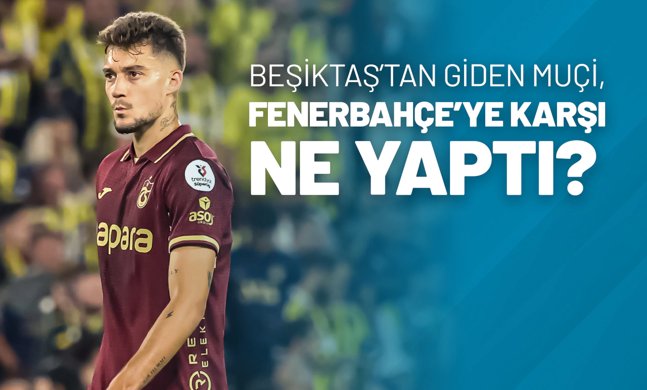 Beşiktaş’tan Giden Muçi, Fenerbahçe’ye Karşı Ne Yaptı?