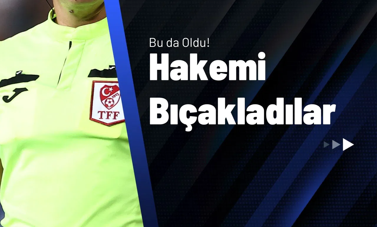 Bu da Oldu! Hakemi Bıçakladılar