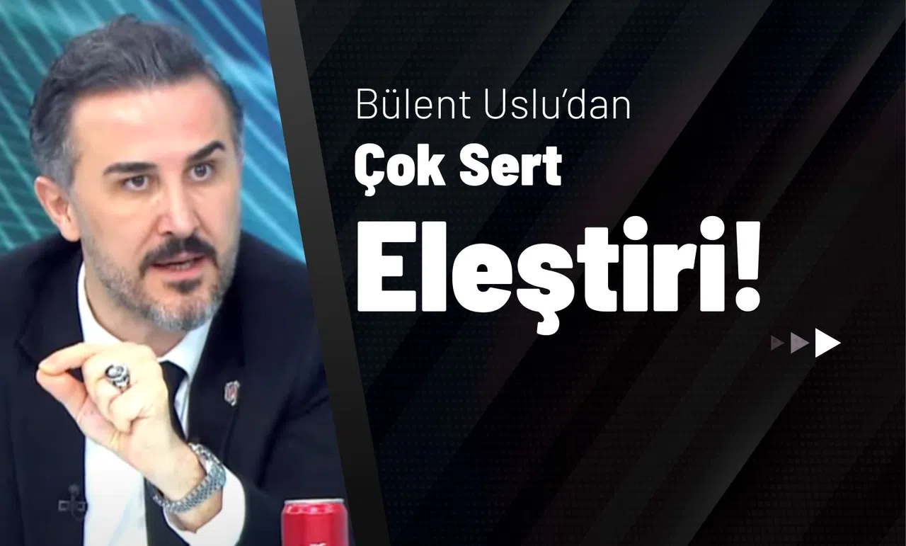 Bülent Uslu’dan Çok Sert Eleştiri!