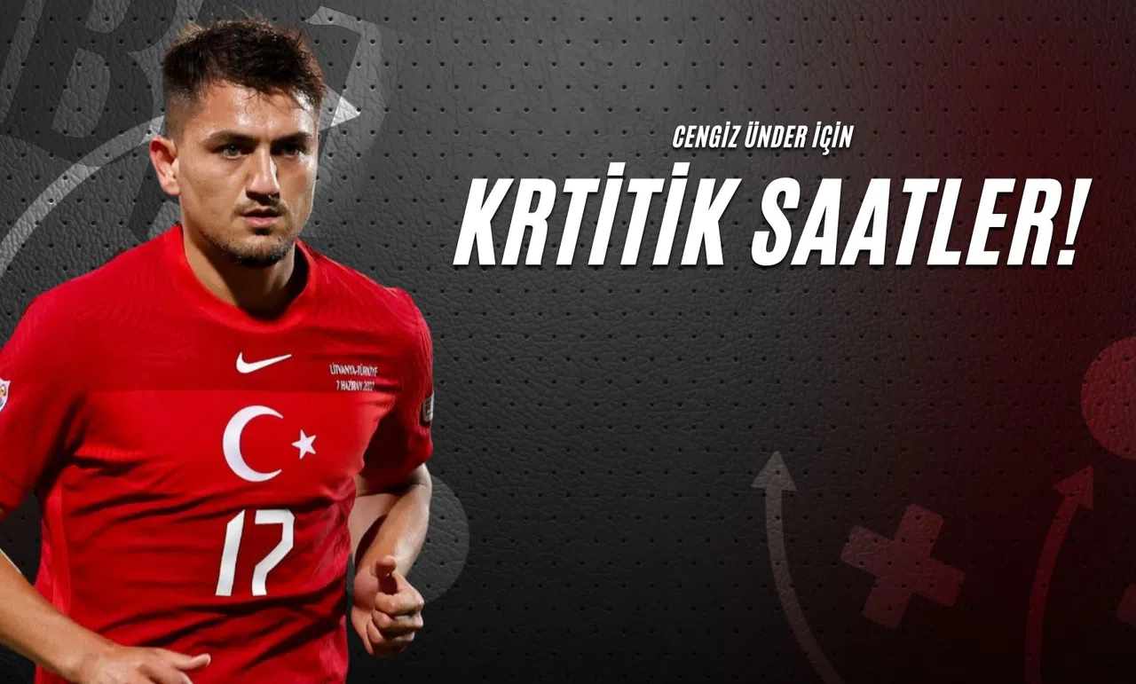 Cengiz Ünder İçin Kritik Saatler!