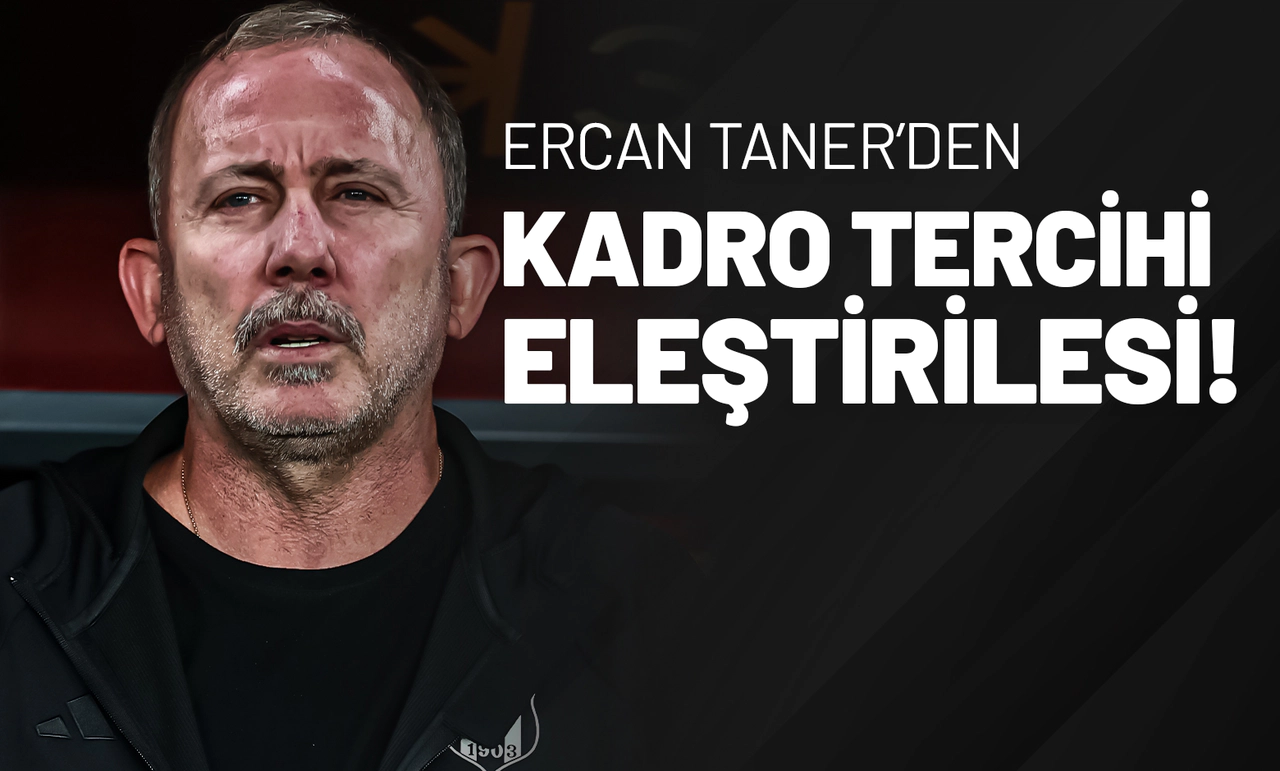 Ercan Taner’den Kadro Tercihi Eleştirilesi!