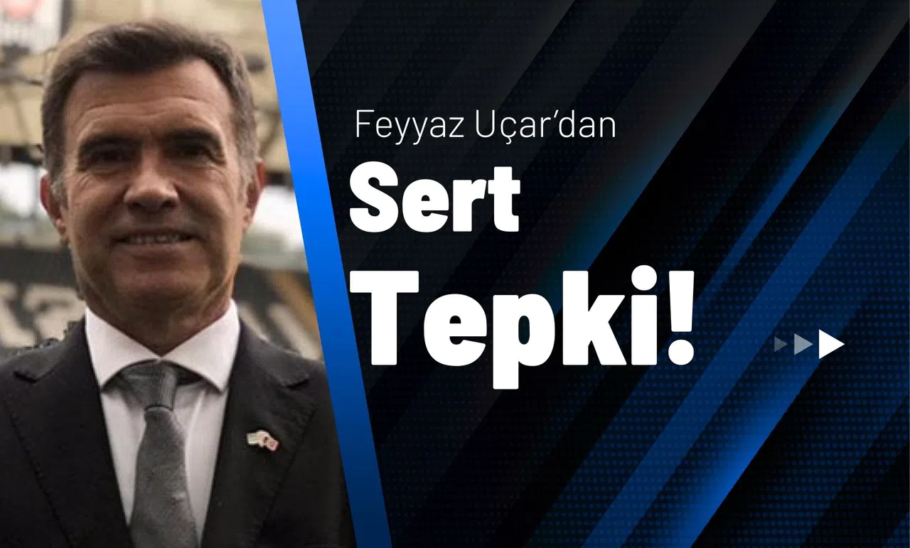 Feyyaz Uçar’dan Sert Tepki!