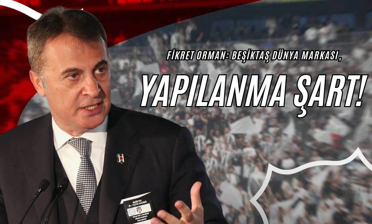 Fikret Orman: “Beşiktaş Dünya Markası, Yapılanma Şart”