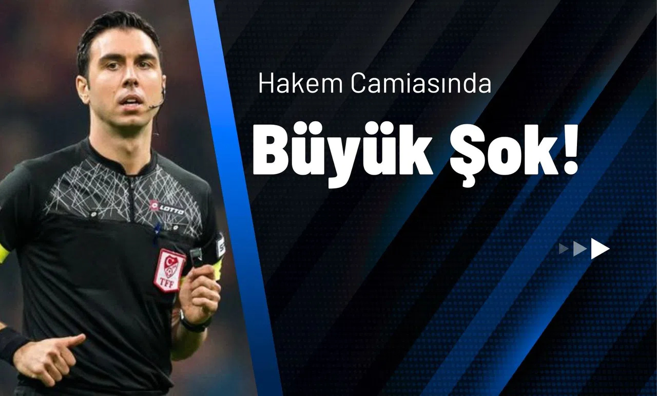 Hakem Camiasında Büyük Şok!
