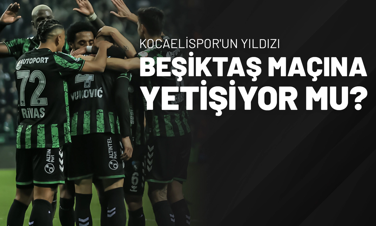 Kocaelispor'un Yıldızı Beşiktaş Maçına Yetişiyor Mu? 