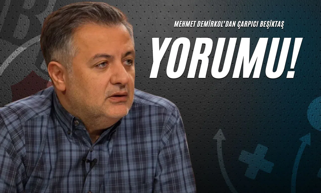 Mehmet Demirkol’dan Çarpıcı Beşiktaş Yorumu!