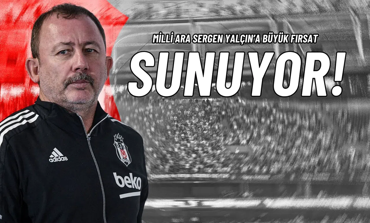 Milli Ara Sergen Yalçın’a Büyük Fırsat Sunuyor!