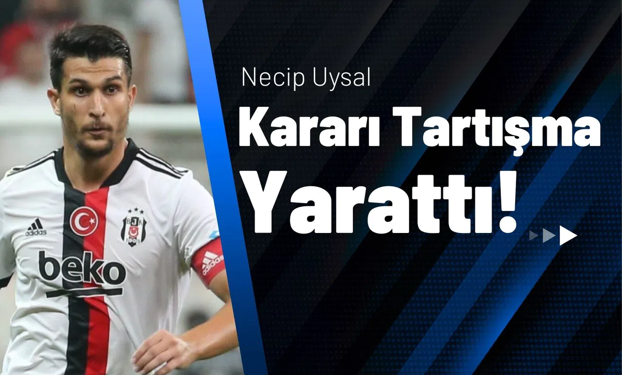 Necip Uysal Kararı Tartışma Yarattı!