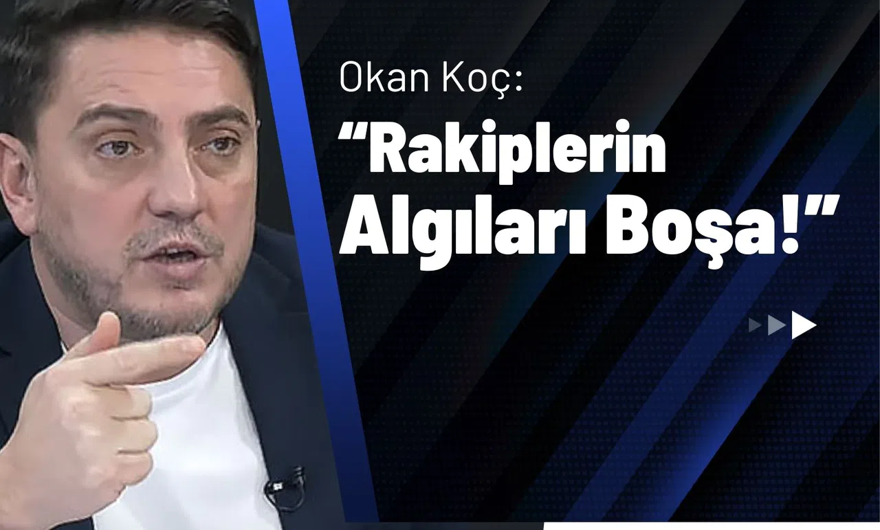 Okan Koç: "Rakiplerin Algıları Boşa!"