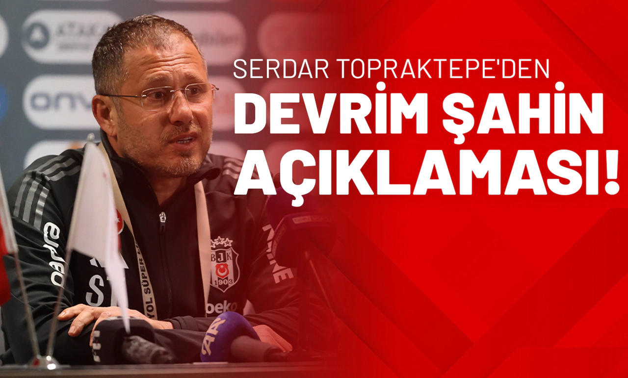 Serdar Topraktepe'den Devrim Şahin Açıklaması!