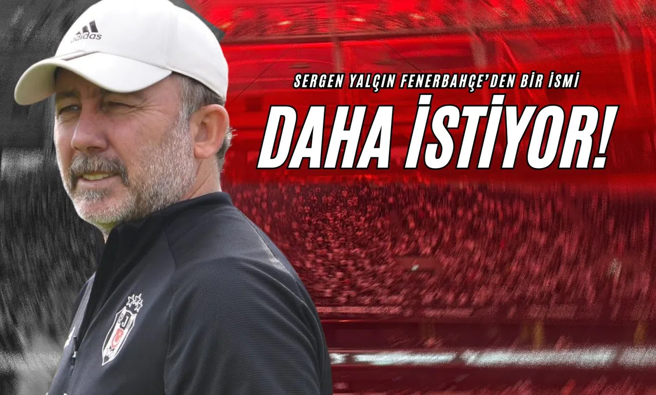 Sergen Yalçın Fenerbahçe’den Bir İsmi Daha İstiyor!