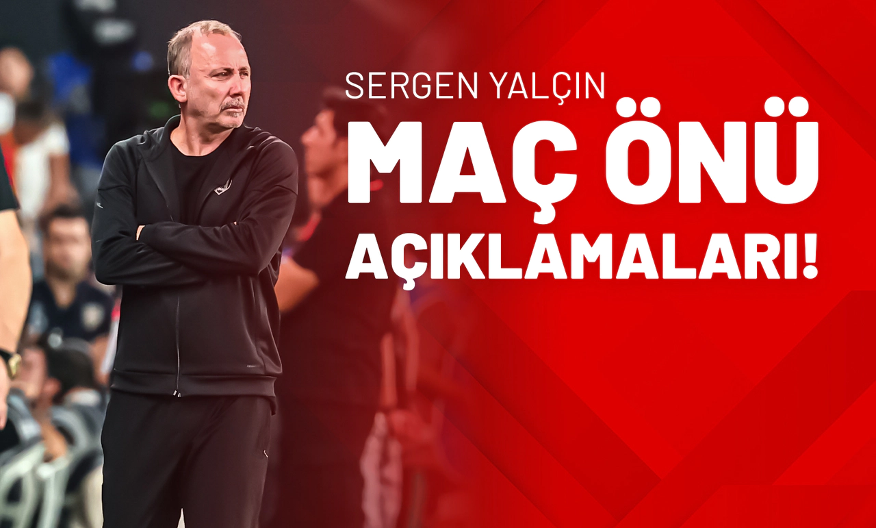 Sergen Yalçın Maç Önü Açıklamaları!