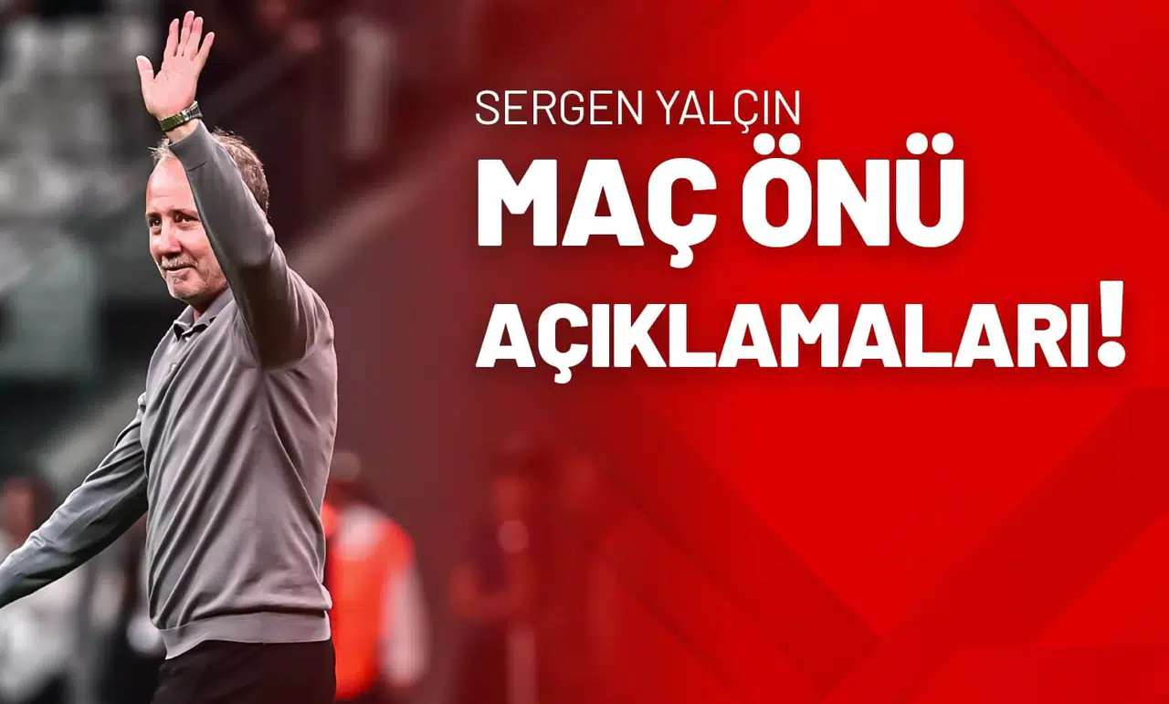 Sergen Yalçın Maç Önü Açıklamaları!