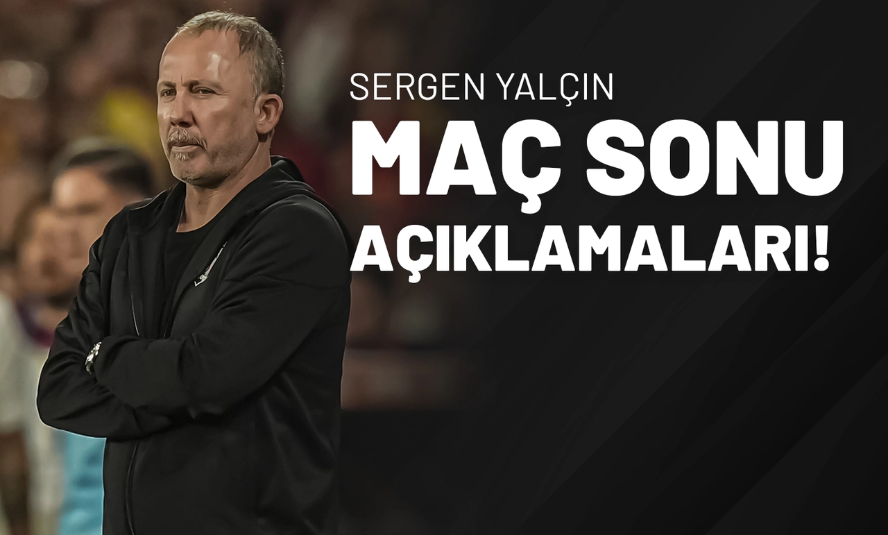 Sergen Yalçın Maç Sonu Açıklamaları!