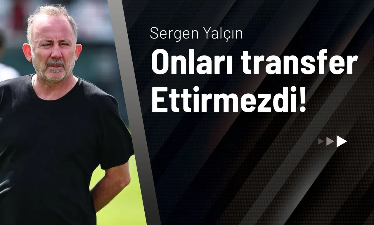 Sergen Yalçın Onları Transfer Ettirmezdi! 