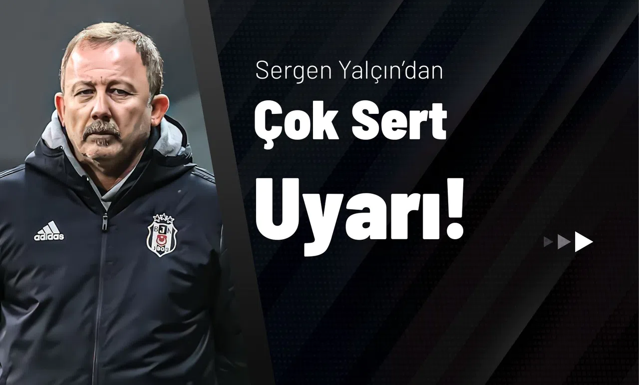 Sergen Yalçın’dan Çok Sert Uyarı!