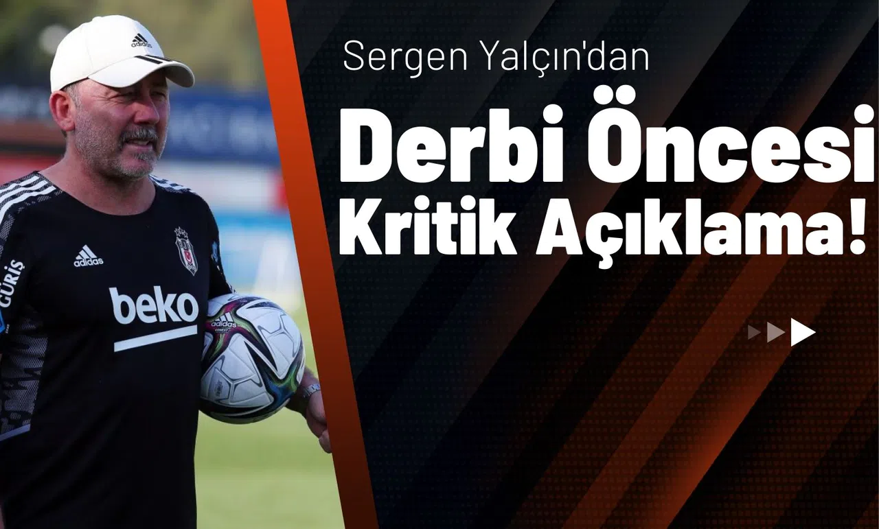 Sergen Yalçın'dan Derbi Öncesi Kritik Açıklama!