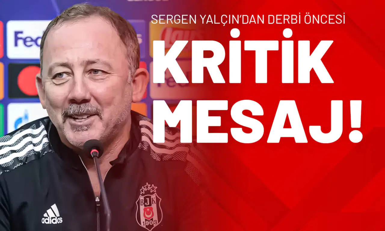 Sergen Yalçın’dan Derbi Öncesi Kritik Mesaj!
