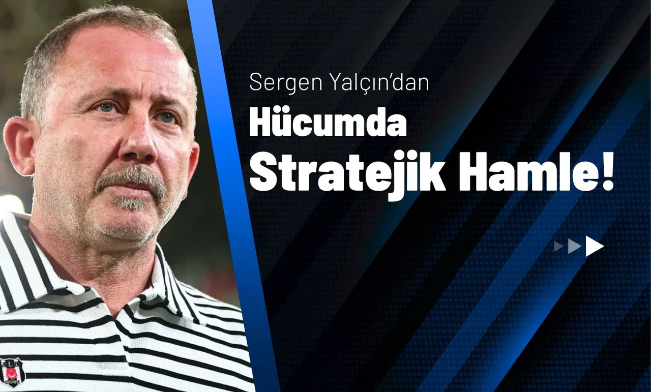Sergen Yalçın’dan Hücumda Stratejik Hamle!
