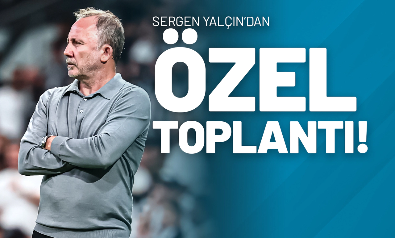 Sergen Yalçın’dan Özel Toplantı!
