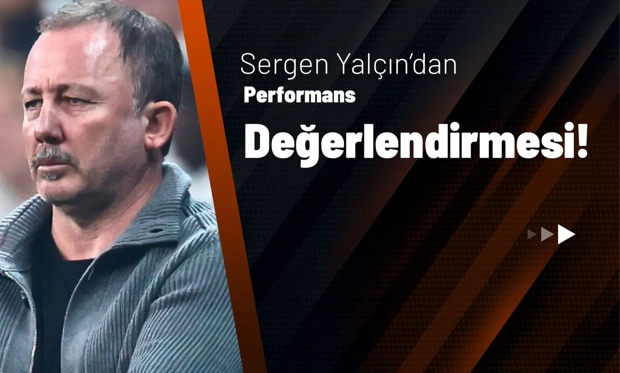 Sergen Yalçın'dan Performans Değerlendirmesi!
