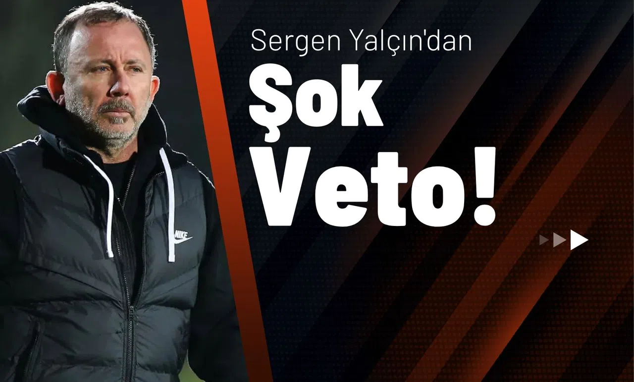 Sergen Yalçın'dan Şok Veto!
