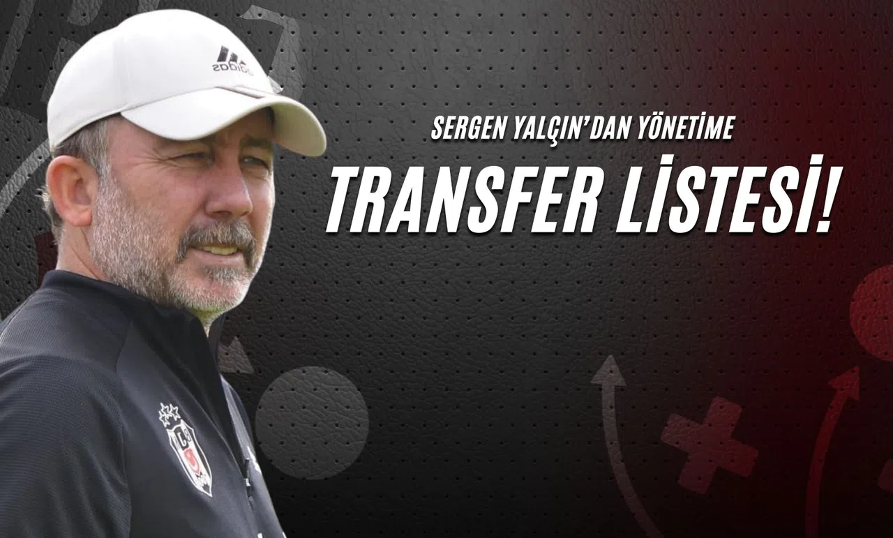Sergen Yalçın’dan Yönetime Transfer Listesi!